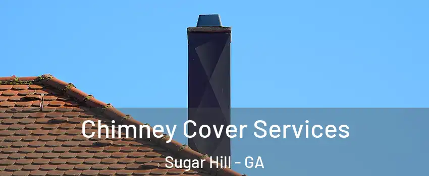  Chimney Cover Services Sugar Hill - GA