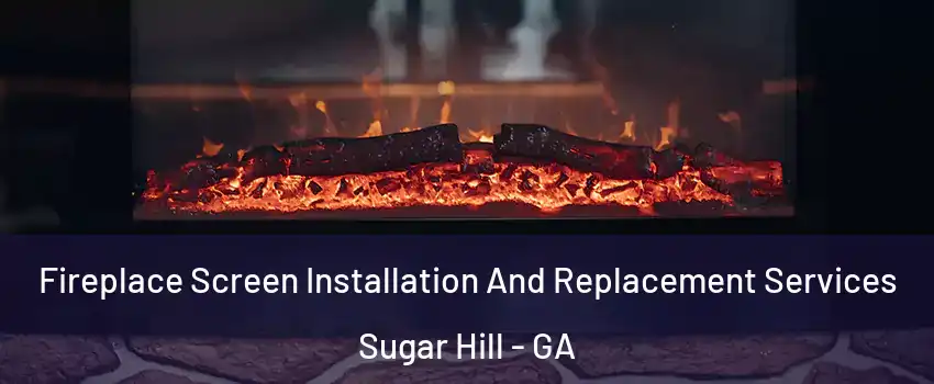  Fireplace Screen Installation And Replacement Services Sugar Hill - GA