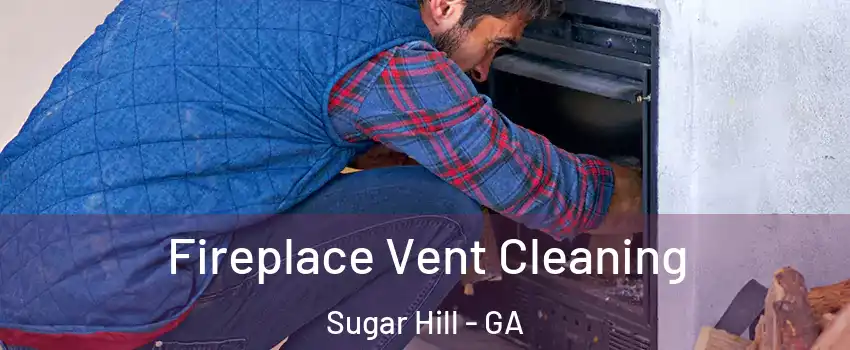  Fireplace Vent Cleaning Sugar Hill - GA