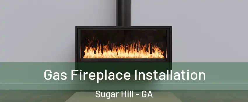  Gas Fireplace Installation Sugar Hill - GA