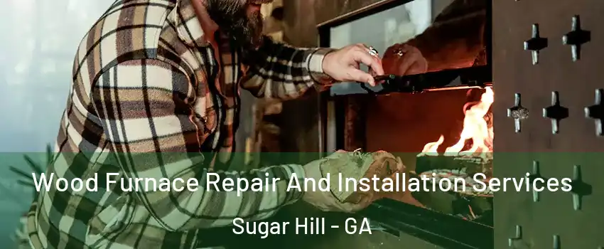  Wood Furnace Repair And Installation Services Sugar Hill - GA